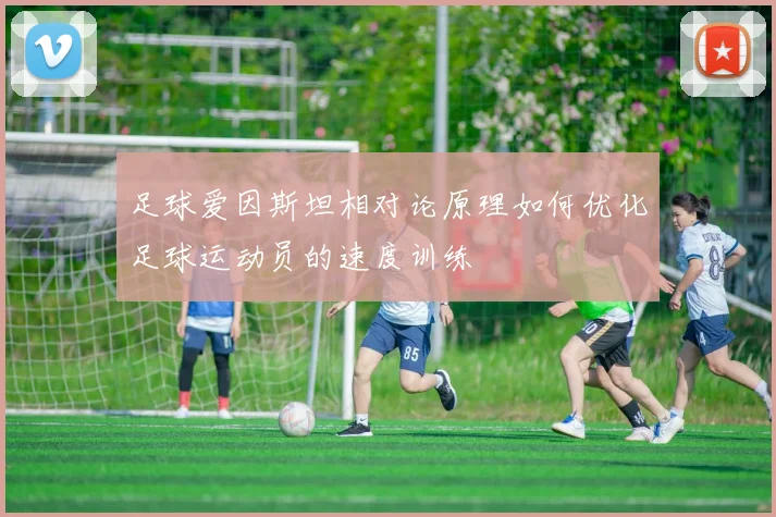 足球爱因斯坦相对论原理如何优化足球运动员的速度训练