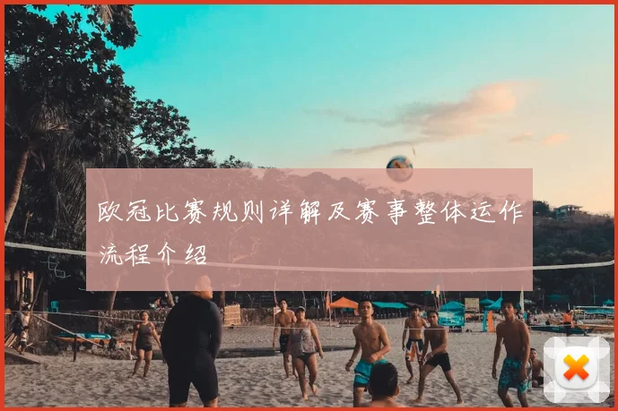 欧冠比赛规则详解及赛事整体运作流程介绍
