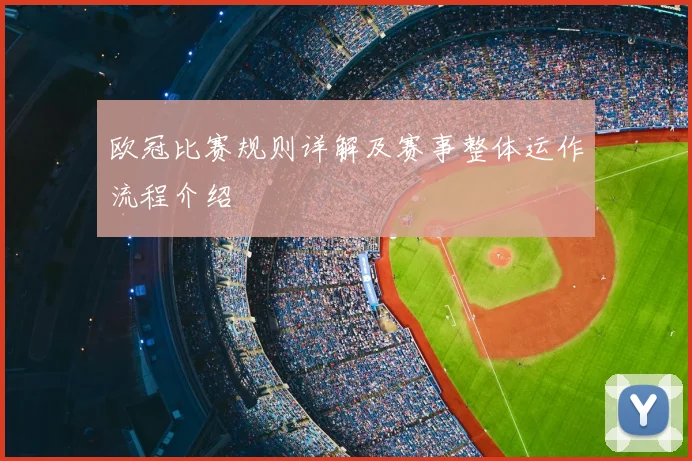 欧冠比赛规则详解及赛事整体运作流程介绍
