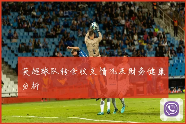 英超球队转会收支情况及财务健康分析