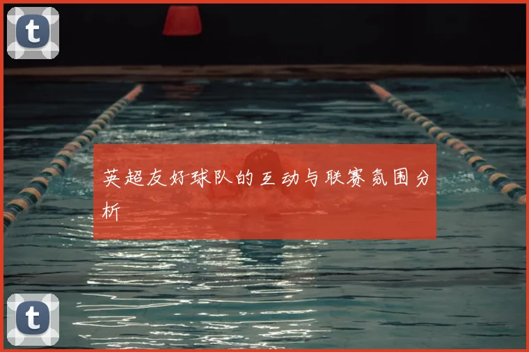 英超友好球队的互动与联赛氛围分析